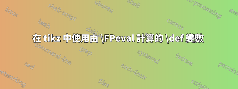 在 tikz 中使用由 \FPeval 計算的 \def 變數