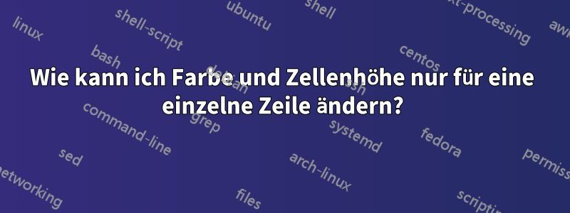 Wie kann ich Farbe und Zellenhöhe nur für eine einzelne Zeile ändern?