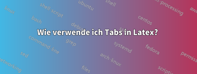 Wie verwende ich Tabs in Latex?