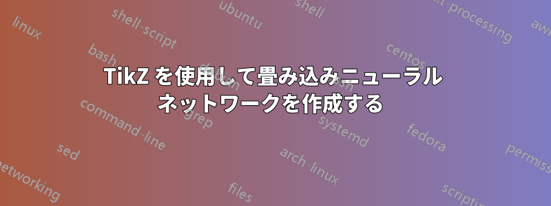 TikZ を使用して畳み込みニューラル ネットワークを作成する 