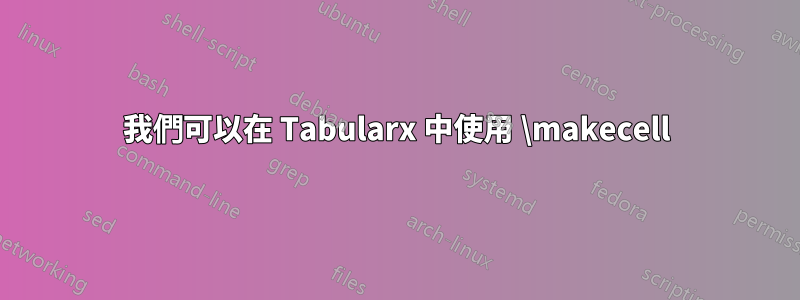 我們可以在 Tabularx 中使用 \makecell