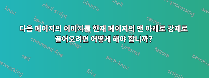 다음 페이지의 이미지를 현재 페이지의 맨 아래로 강제로 끌어오려면 어떻게 해야 합니까?