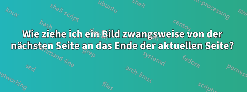 Wie ziehe ich ein Bild zwangsweise von der nächsten Seite an das Ende der aktuellen Seite?