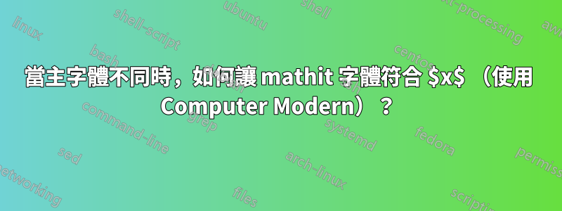 當主字體不同時，如何讓 mathit 字體符合 $x$ （使用 Computer Modern）？