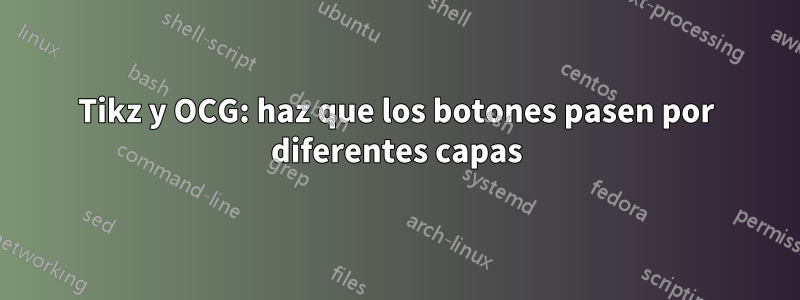 Tikz y OCG: haz que los botones pasen por diferentes capas