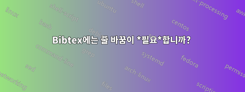 Bibtex에는 줄 바꿈이 *필요*합니까?