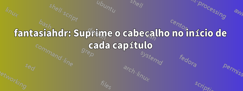 fantasiahdr: Suprime o cabeçalho no início de cada capítulo