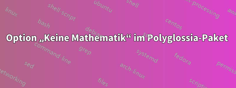 Option „Keine Mathematik“ im Polyglossia-Paket