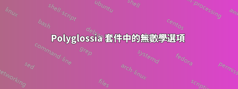 Polyglossia 套件中的無數學選項