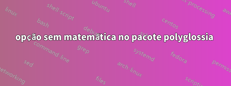 opção sem matemática no pacote polyglossia