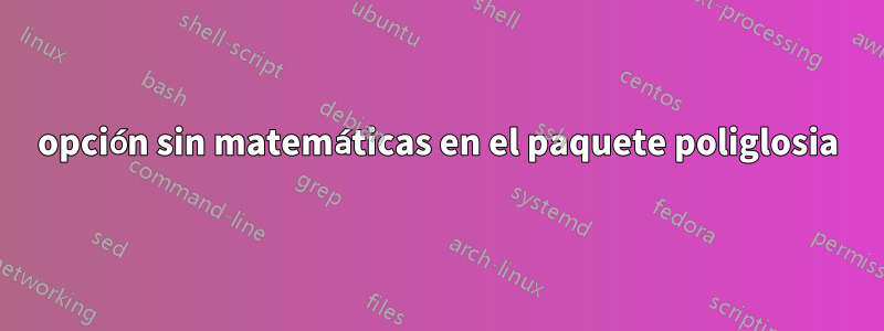 opción sin matemáticas en el paquete poliglosia