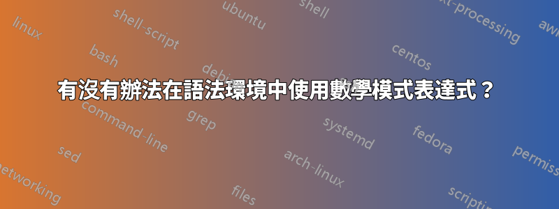 有沒有辦法在語法環境中使用數學模式表達式？