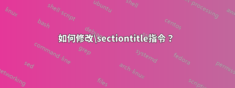 如何修改\sectiontitle指令？