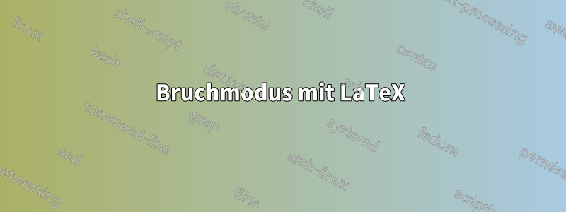 Bruchmodus mit LaTeX