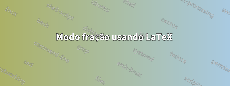 Modo fração usando LaTeX