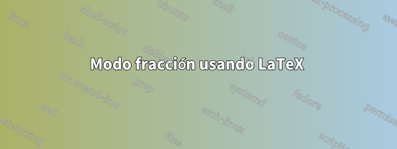 Modo fracción usando LaTeX