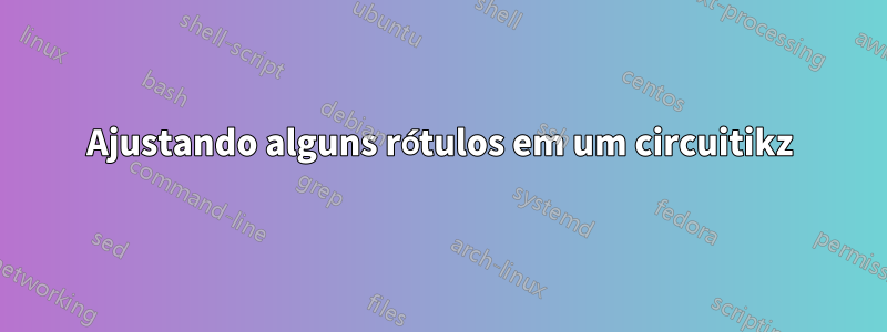 Ajustando alguns rótulos em um circuitikz