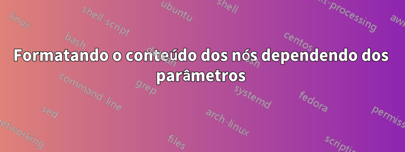 Formatando o conteúdo dos nós dependendo dos parâmetros