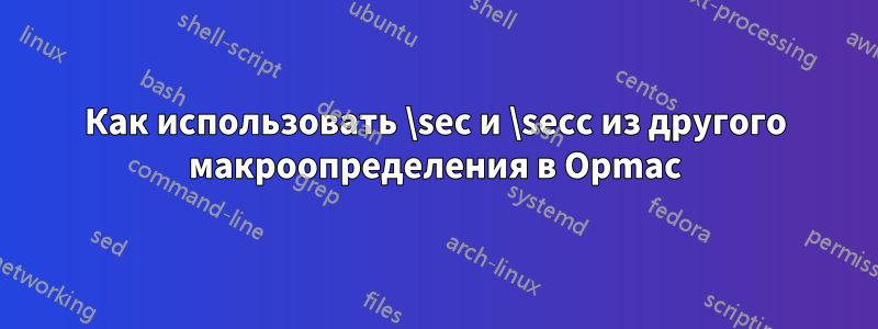 Как использовать \sec и \secc из другого макроопределения в Opmac