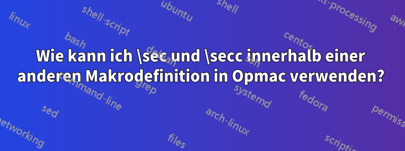 Wie kann ich \sec und \secc innerhalb einer anderen Makrodefinition in Opmac verwenden?