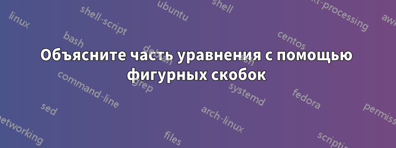 Объясните часть уравнения с помощью фигурных скобок