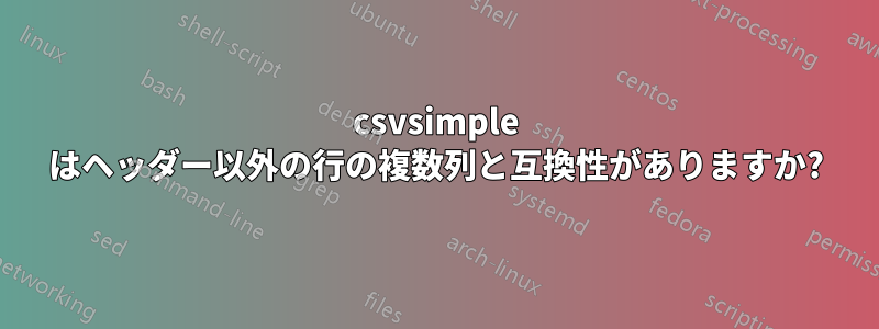 csvsimple はヘッダー以外の行の複数列と互換性がありますか?