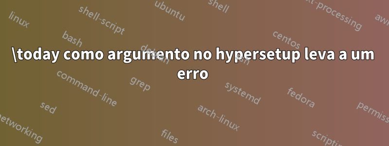 \today como argumento no hypersetup leva a um erro