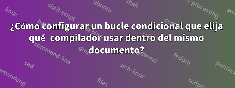 ¿Cómo configurar un bucle condicional que elija qué compilador usar dentro del mismo documento?