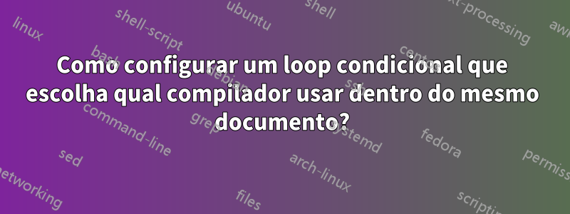 Como configurar um loop condicional que escolha qual compilador usar dentro do mesmo documento?