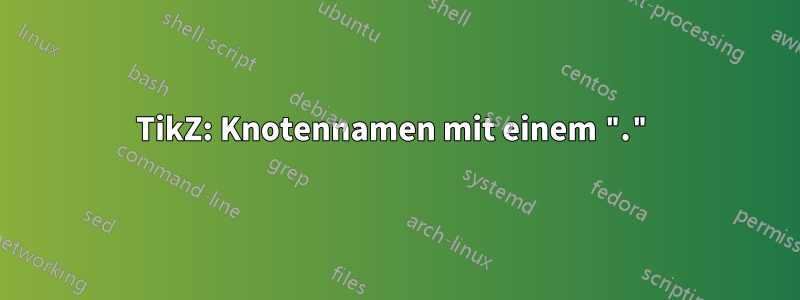 TikZ: Knotennamen mit einem "."