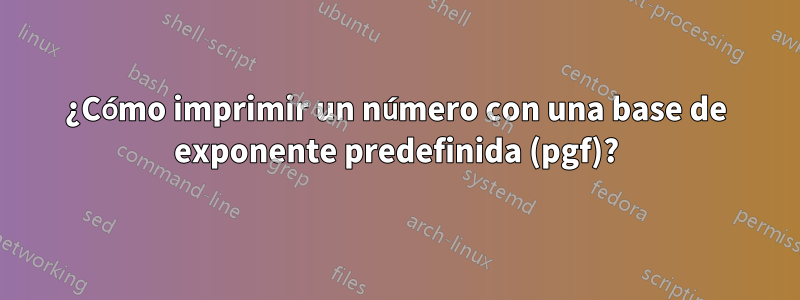 ¿Cómo imprimir un número con una base de exponente predefinida (pgf)?