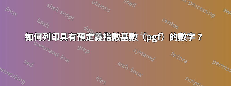 如何列印具有預定義指數基數（pgf）的數字？