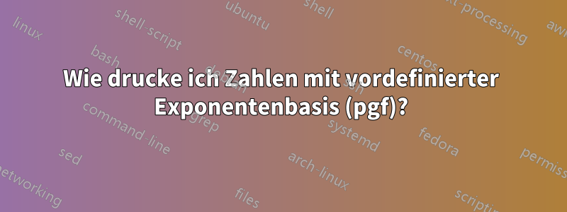 Wie drucke ich Zahlen mit vordefinierter Exponentenbasis (pgf)?