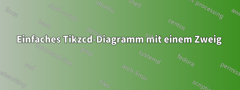 Einfaches Tikzcd-Diagramm mit einem Zweig