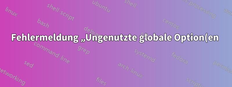 Fehlermeldung „Ungenutzte globale Option(en)“
