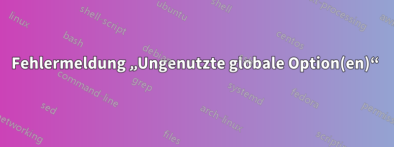 Fehlermeldung „Ungenutzte globale Option(en)“