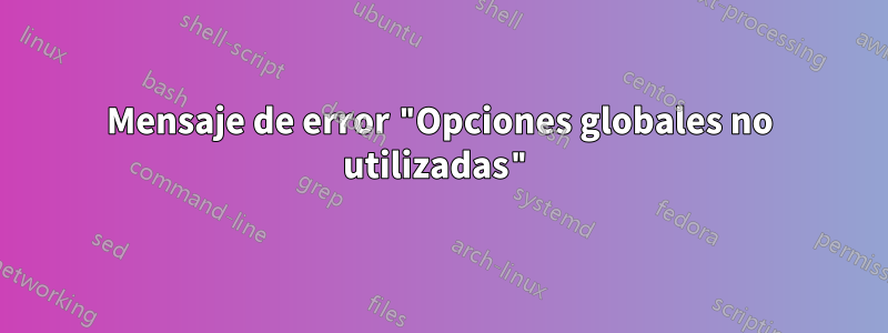 Mensaje de error "Opciones globales no utilizadas"