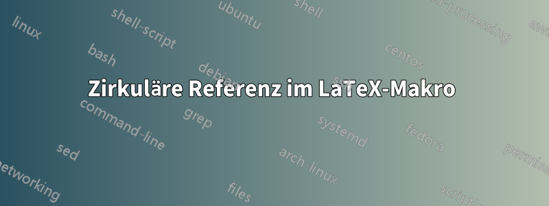 Zirkuläre Referenz im LaTeX-Makro