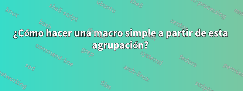 ¿Cómo hacer una macro simple a partir de esta agrupación?