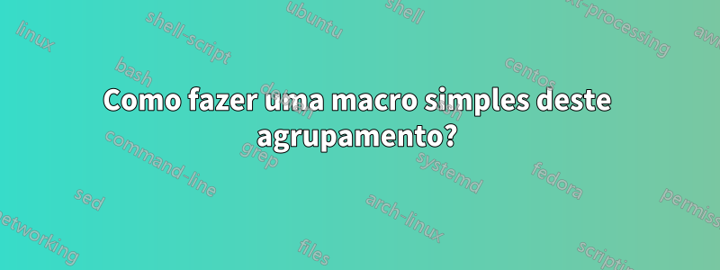 Como fazer uma macro simples deste agrupamento?