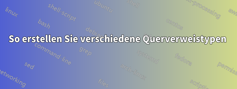 So erstellen Sie verschiedene Querverweistypen