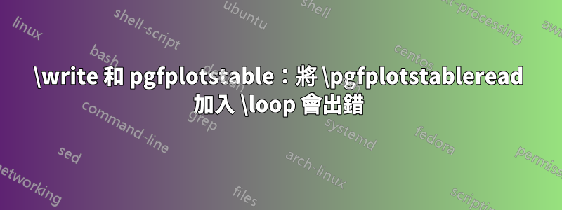 \write 和 pgfplotstable：將 \pgfplotstableread 加入 \loop 會出錯