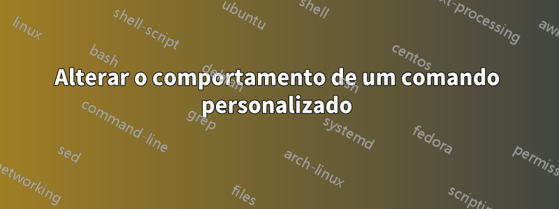 Alterar o comportamento de um comando personalizado