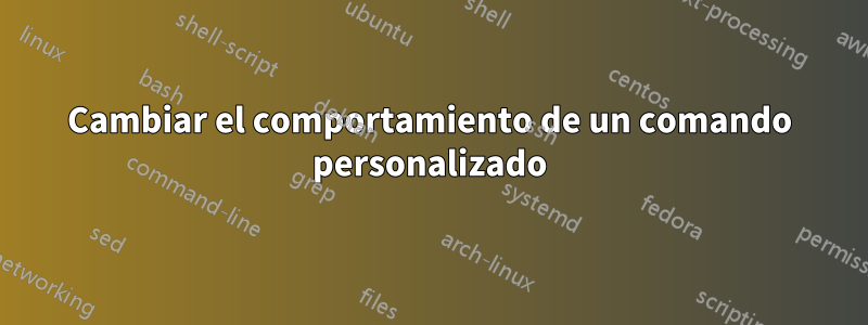 Cambiar el comportamiento de un comando personalizado