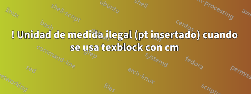 ! Unidad de medida ilegal (pt insertado) cuando se usa texblock con cm