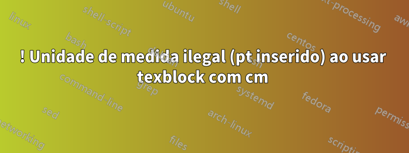 ! Unidade de medida ilegal (pt inserido) ao usar texblock com cm