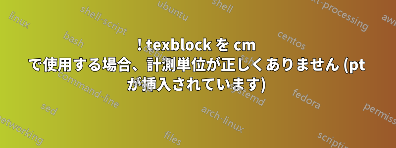 ! texblock を cm で使用する場合、計測単位が正しくありません (pt が挿入されています)