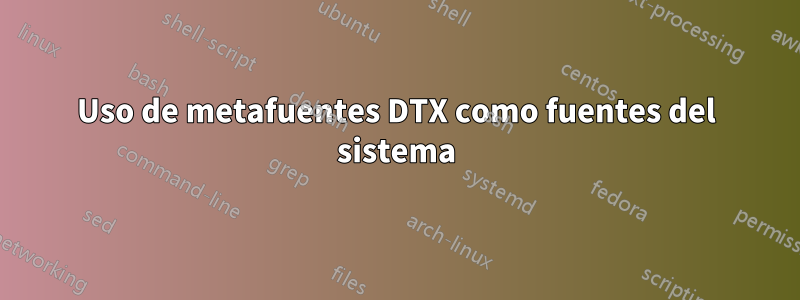 Uso de metafuentes DTX como fuentes del sistema