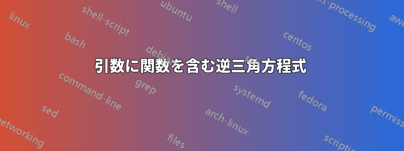 引数に関数を含む逆三角方程式