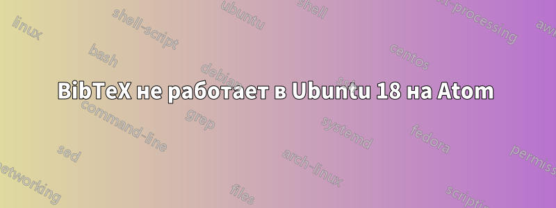 BibTeX не работает в Ubuntu 18 на Atom